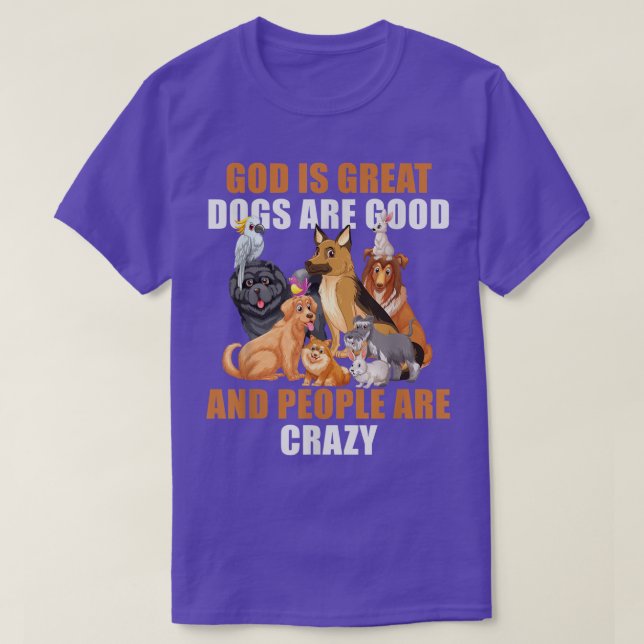 God Is Great Dogs Are Good People Are Crazy-59 T-Shirt (Design Front)