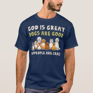 God Is Great Dogs Are Good People Are Crazy Premiu T-Shirt