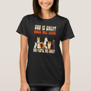 God Is Great Dogs Are Good People Are Crazy T-Shirt