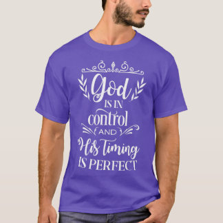 God is in control and his timing is perfect  T-Shirt