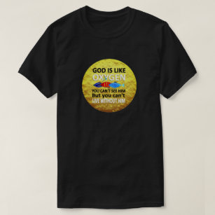God Is Like Oxygen Cant See Nor Live Without Him  T-Shirt