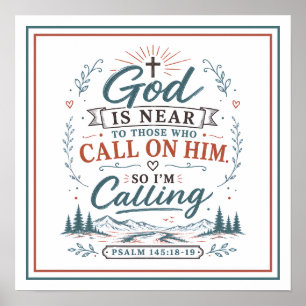God Is Near To Those Who Call On Him So Im Calling Poster