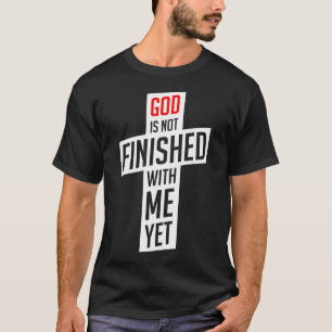 God is not finished with me yet T-Shirt
