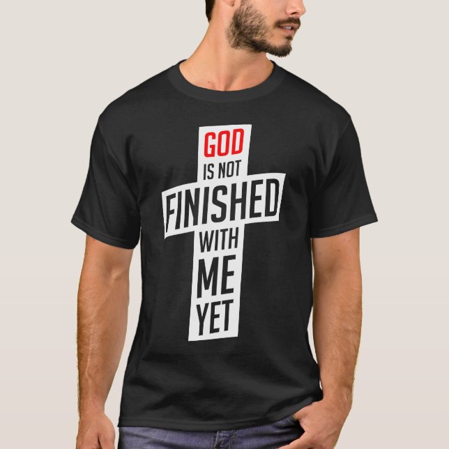 God is not finished with me yet T-Shirt (Front)