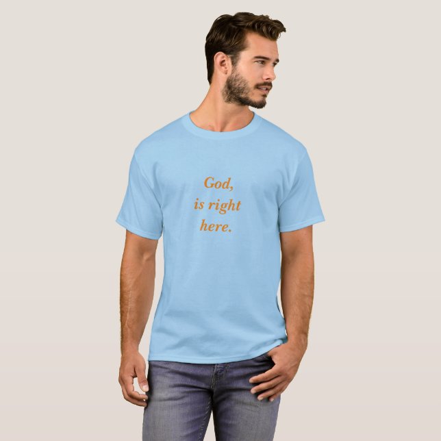 God, is right here. T-Shirt (Front Full)