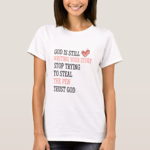 God is Still Writing Your Story Stop Trying Funny T-Shirt