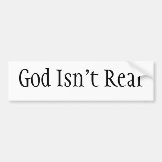 God Isn't Real Bumper Sticker