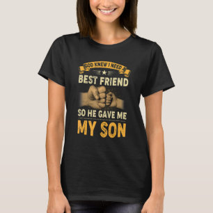 God Knew I Needed Best Friend So He Gave Me My Son T-Shirt