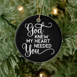 God Knew My Heart Needed You Quote Funny Ceramic Ornament