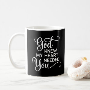 God Knew My Heart Needed You Quote Funny Coffee Mug