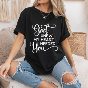 God Knew My Heart Needed You Quote Funny T-Shirt