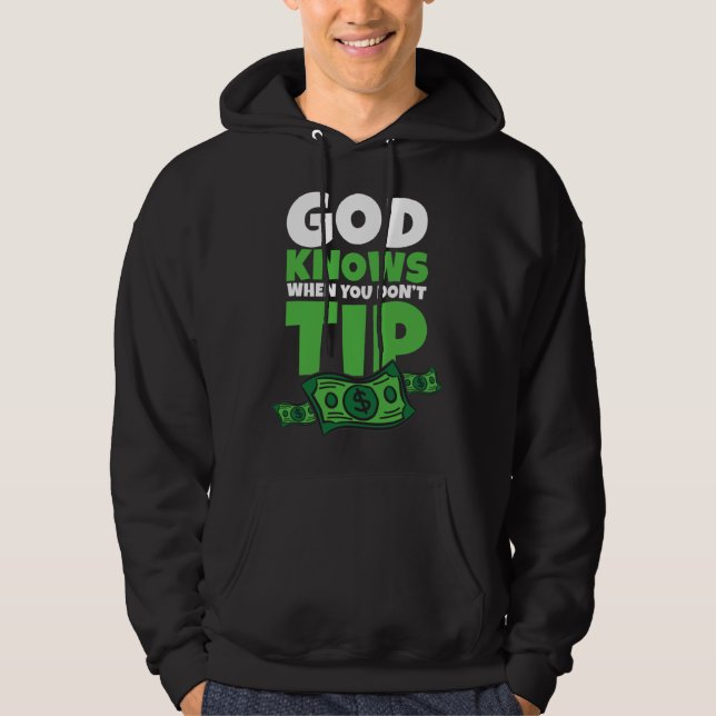 God Knows When You Don t Tip  Tip Saying Hoodie (Front)