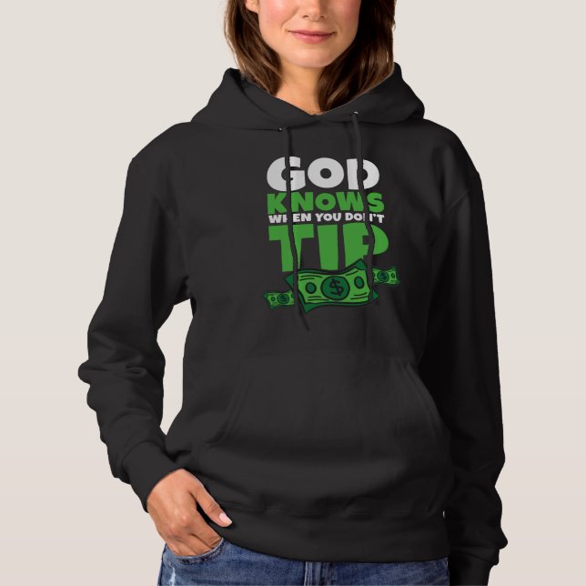 God Knows When You Don t Tip  Tip Saying Hoodie (Front)