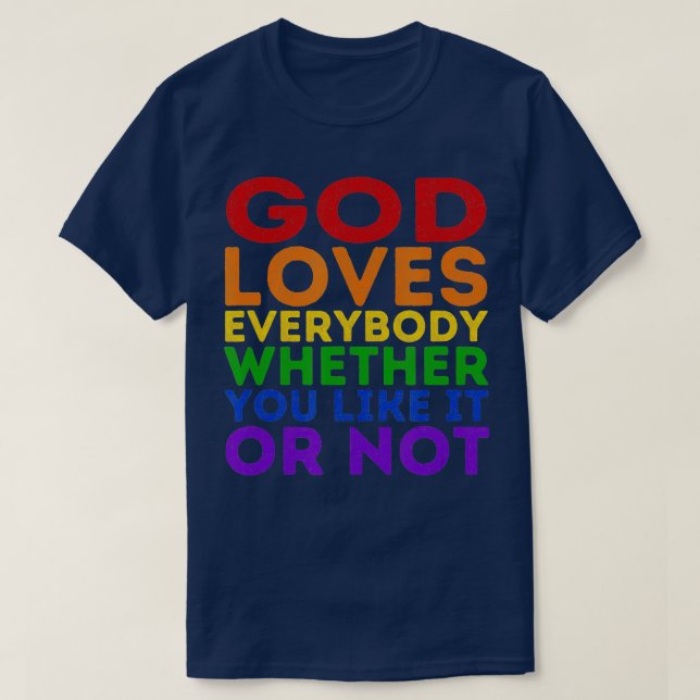 God Loves Everybody Whether You Like It Or Not  Ra T-Shirt (Design Front)