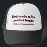 God made a few perfect heads trucker hat<br><div class="desc">Black and red text reads: "God made a few perfect heads". Red text reads: "All the rest He covered with hair". Great design for that special person in your life that was fortunate enough to be blessed with one of the "perfect heads" that God created.</div>