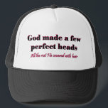 God made a few perfect heads trucker hat<br><div class="desc">Black and red text reads: "God made a few perfect heads". Red text reads: "All the rest He covered with hair". Great design for that special person in your life that was fortunate enough to be blessed with one of the "perfect heads" that God created.</div>