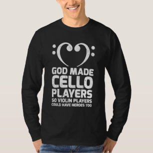God Made Cello Players So Violin Players Heroes To T-Shirt