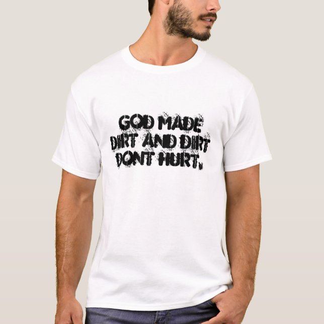 God Made Dirt and Dirt Dont Hurt. T-Shirt (Front)