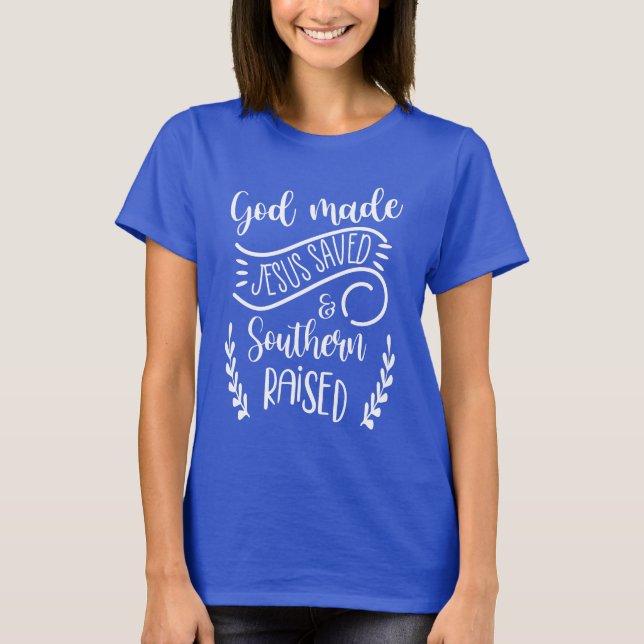 God Made, Jesus Saved, Southern Raised T-Shirt (Front)
