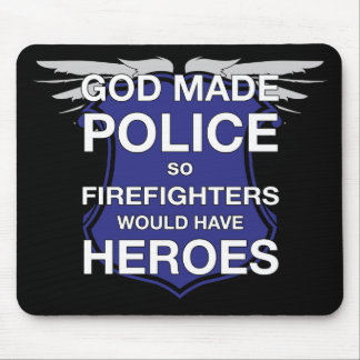 God Made Police so Firefighters would have Heroes Mouse Pad