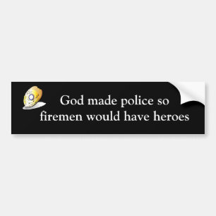 God made police so firemen would have heroes bumper sticker