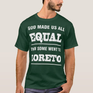 God made us all equal then some went to Loreto  T-Shirt