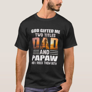 God Me Two Titles Dad And Papaw Funny Papaw T-Shirt