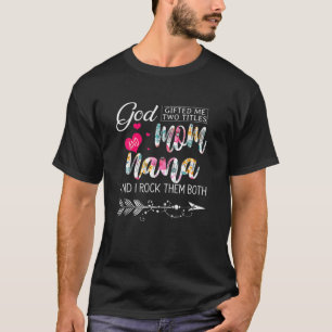 God Me Two Titles Mom And Nana Flower Mother's Day T-Shirt