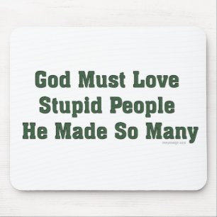 God Must Love Stupid People Mouse Pad
