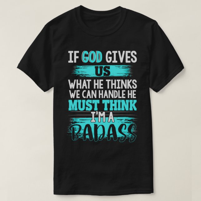God Must Think I'm A Badass  Funny Cancer Survivor T-Shirt (Design Front)