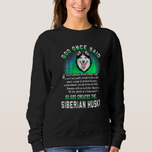 God Once Said God Created The Siberian Husky Dog Sweatshirt