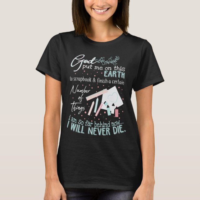 God Put Me On This Earth Scrapbook Never Die T-Shirt (Front)