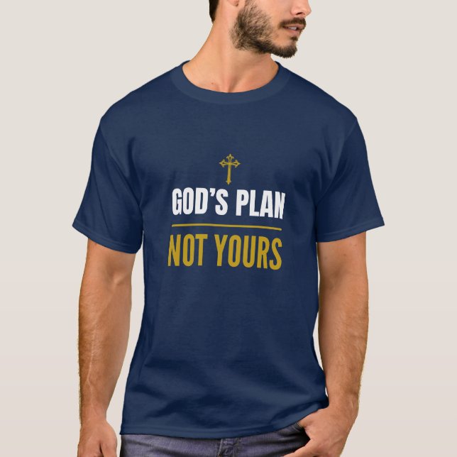 God’s Plan, Not Yours – T-Shirt (Front)
