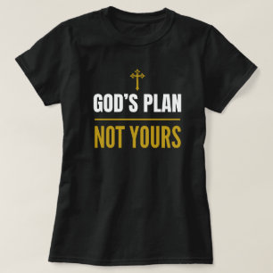God’s Plan, Not Yours –T-Shirt T-Shirt