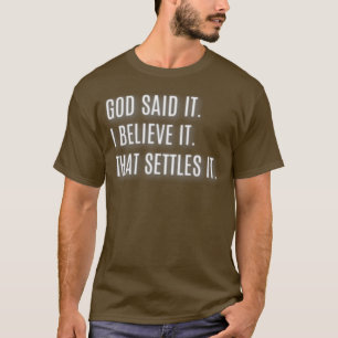 God Said It I Believe It That Settles It T-Shirt