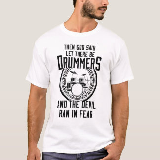 God Said Let There Be Drummers And The Devil Ran I T-Shirt