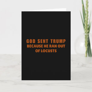 God Sent Trump Because He Ran Out Of Locusts Anti- Card