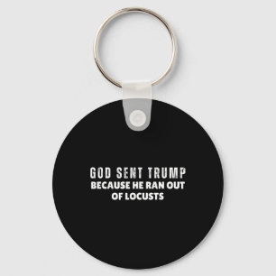 God Sent Trump Because He Ran Out Of Locusts Anti- Key Ring