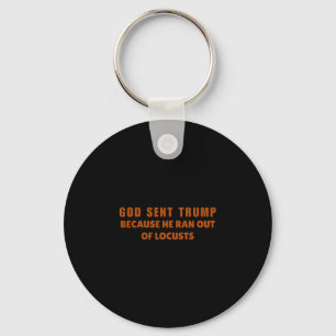God Sent Trump Because He Ran Out Of Locusts Anti- Key Ring