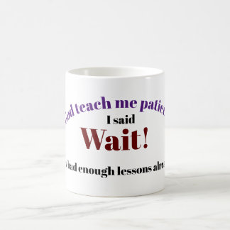 God teach me patience coffee mug