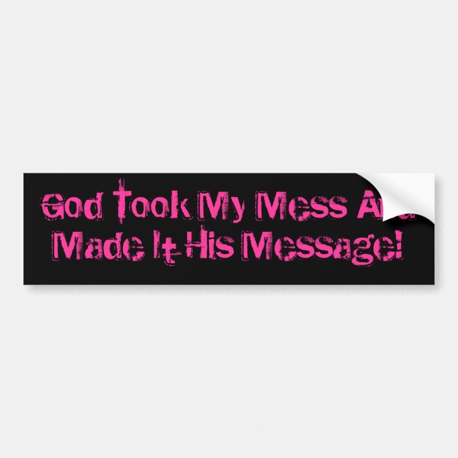 God Took My Mess And Made It His Message! Bumper Sticker (Front)