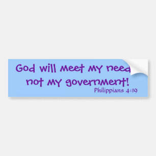 God will meet my needs,not my government!, Phil... Bumper Sticker