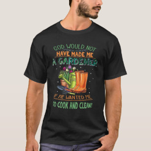 God Would Not Have Made Me A Gardener Christian Gi T-Shirt