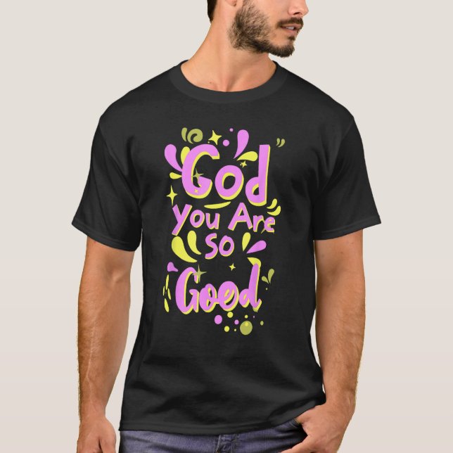 God You Are So Good. T-Shirt (Front)
