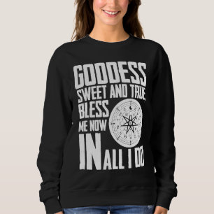 Goddess Sweet & true Bless Me Now in all I Do Wicc Sweatshirt