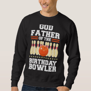Godfather Of The Birthday Bowler Bday Bowling Part Sweatshirt