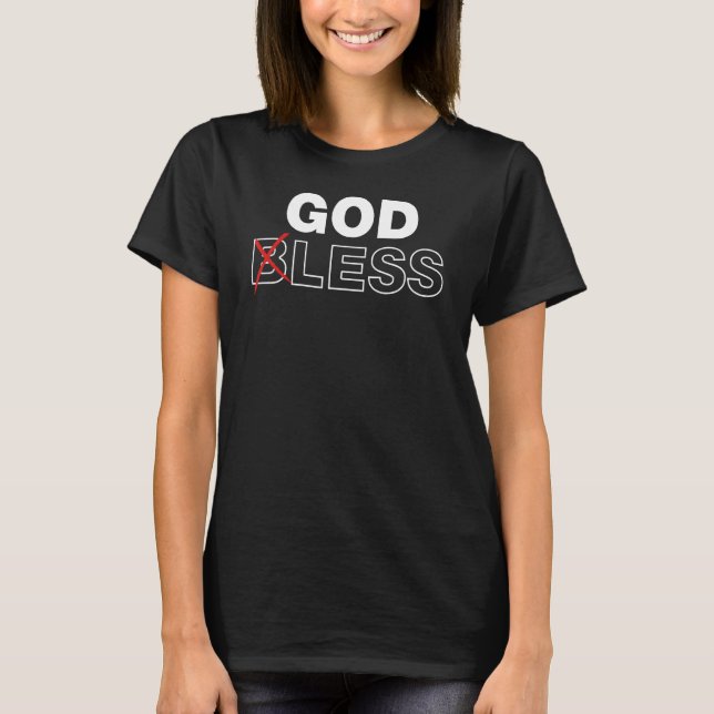 Godless Statement Funny Atheist Sarcasm God Bless  T-Shirt (Front)