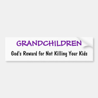 God's Reward for Not Killing Your Kids, GRANDCH... Bumper Sticker