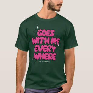 Goes With Me Everywhere - Jesus Loves You T-Shirt