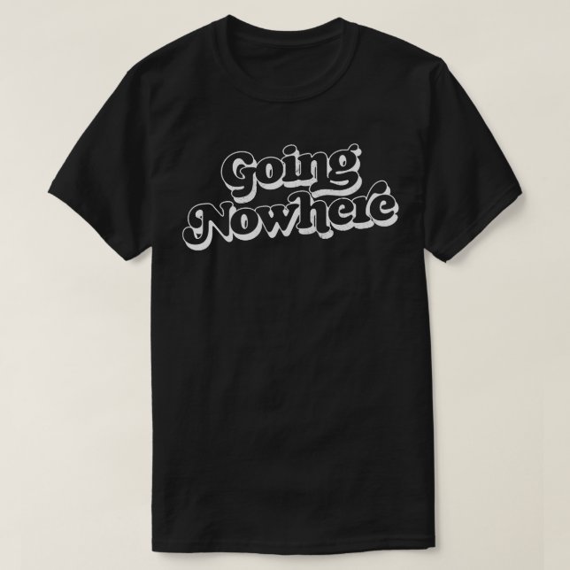 Going Nowhere Retro Typography Design T-Shirt (Design Front)